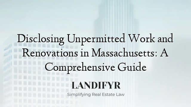 Disclosing Unpermitted Work and Renovations in Massachusetts: A Comprehensive Guide