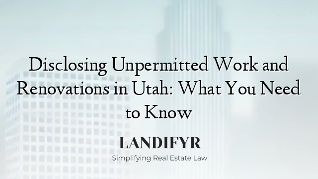 Disclosing Unpermitted Work and Renovations in Utah: What You Need to Know