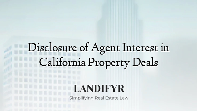 Disclosure of Agent Interest in California Property Deals