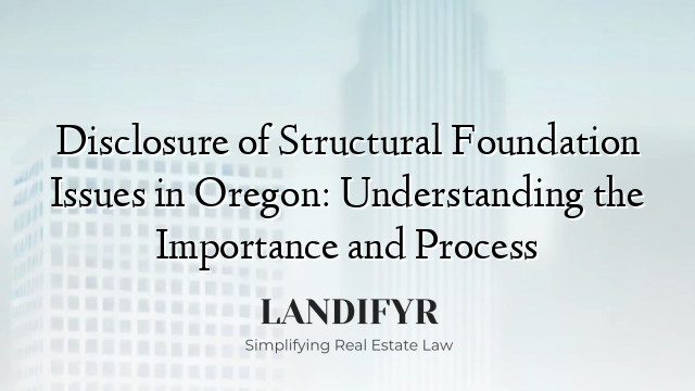 Disclosure of Structural Foundation Issues in Oregon: Understanding the Importance and Process