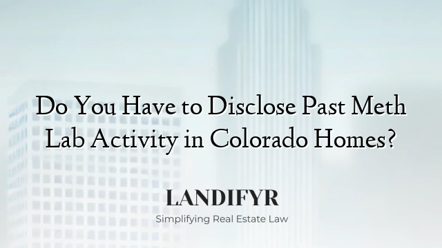 Do You Have to Disclose Past Meth Lab Activity in Colorado Homes?