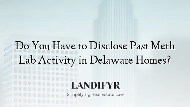 Do You Have to Disclose Past Meth Lab Activity in Delaware Homes?