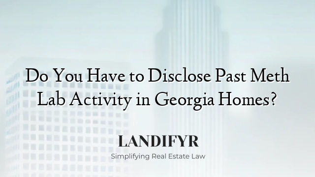 Do You Have to Disclose Past Meth Lab Activity in Georgia Homes?