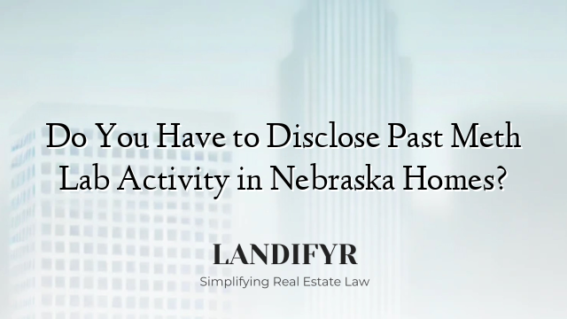 Do You Have to Disclose Past Meth Lab Activity in Nebraska Homes?