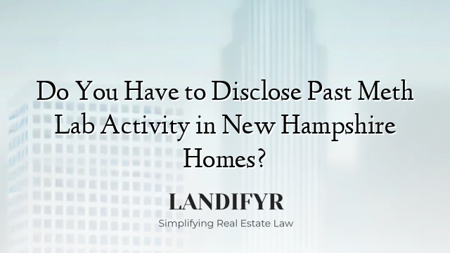 Do You Have to Disclose Past Meth Lab Activity in New Hampshire Homes?