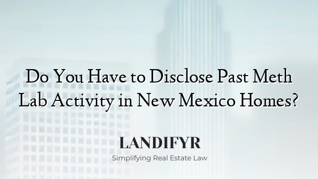 Do You Have to Disclose Past Meth Lab Activity in New Mexico Homes?