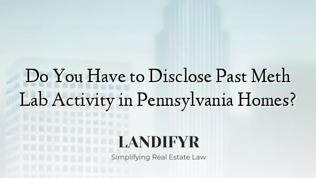 Do You Have to Disclose Past Meth Lab Activity in Pennsylvania Homes?