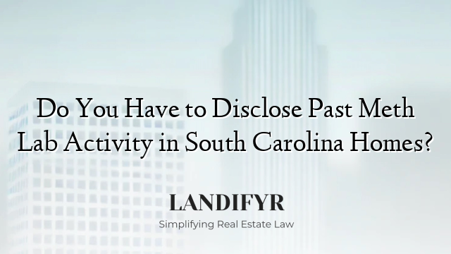 Do You Have to Disclose Past Meth Lab Activity in South Carolina Homes?
