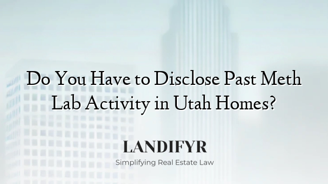 Do You Have to Disclose Past Meth Lab Activity in Utah Homes?