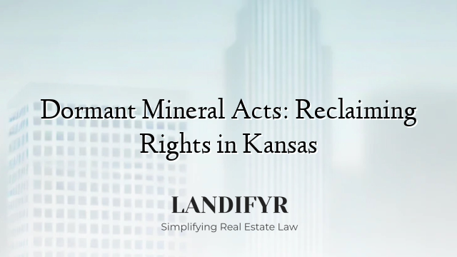 Dormant Mineral Acts: Reclaiming Rights in Kansas