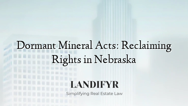 Dormant Mineral Acts: Reclaiming Rights in Nebraska