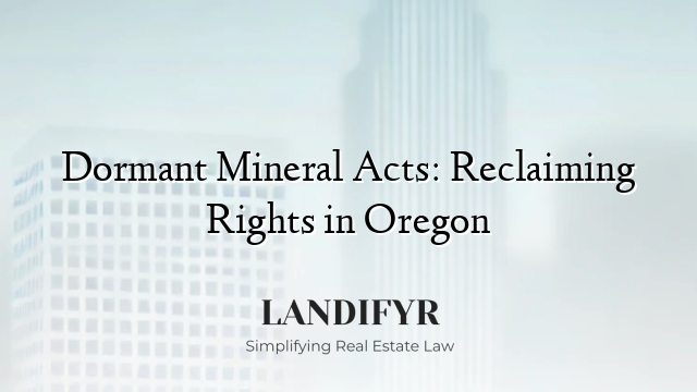Dormant Mineral Acts: Reclaiming Rights in Oregon