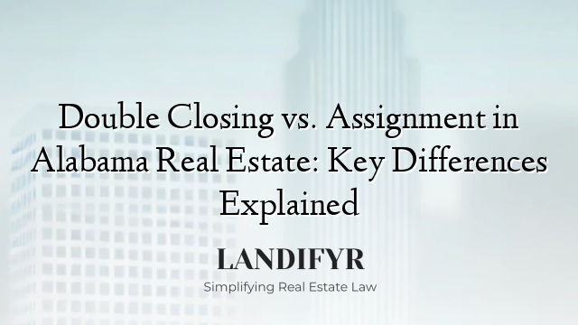 Double Closing vs. Assignment in Alabama Real Estate: Key Differences Explained