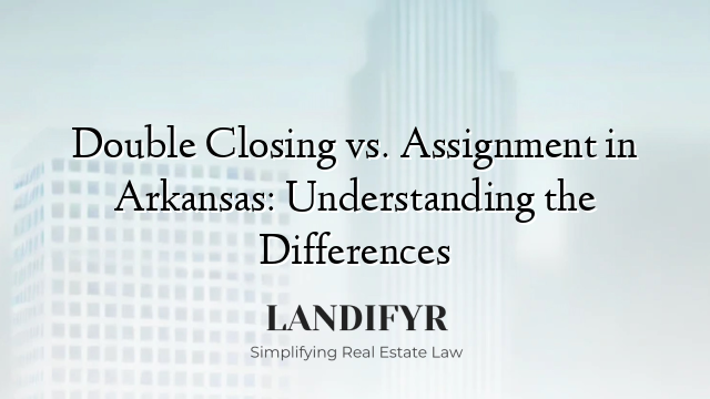 Double Closing vs. Assignment in Arkansas: Understanding the Differences