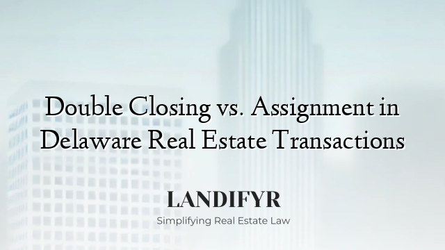 Double Closing vs. Assignment in Delaware Real Estate Transactions