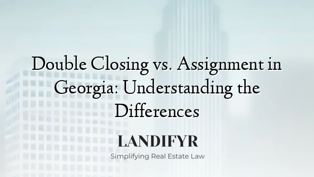 Double Closing vs. Assignment in Georgia: Understanding the Differences
