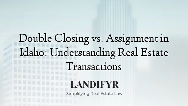 Double Closing vs. Assignment in Idaho: Understanding Real Estate Transactions