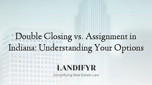 Double Closing vs. Assignment in Indiana: Understanding Your Options