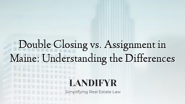 Double Closing vs. Assignment in Maine: Understanding the Differences