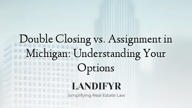 Double Closing vs. Assignment in Michigan: Understanding Your Options