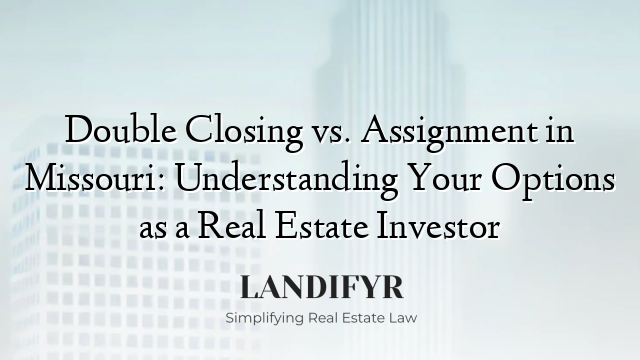 Double Closing vs. Assignment in Missouri: Understanding Your Options as a Real Estate Investor