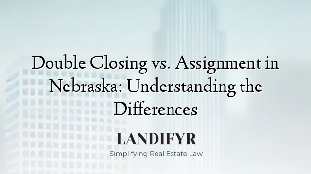 Double Closing vs. Assignment in Nebraska: Understanding the Differences