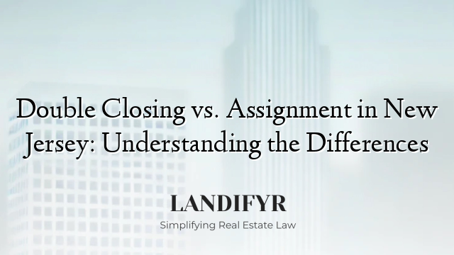 Double Closing vs. Assignment in New Jersey: Understanding the Differences