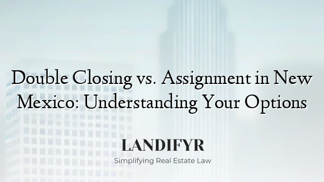 Double Closing vs. Assignment in New Mexico: Understanding Your Options