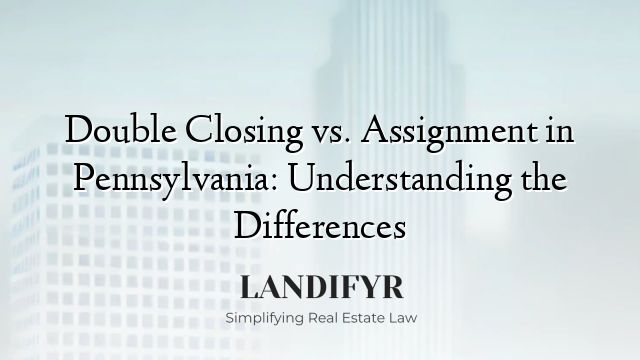 Double Closing vs. Assignment in Pennsylvania: Understanding the Differences