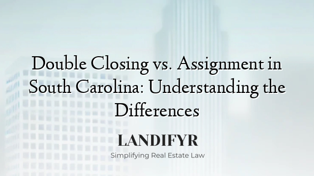 Double Closing vs. Assignment in South Carolina: Understanding the Differences