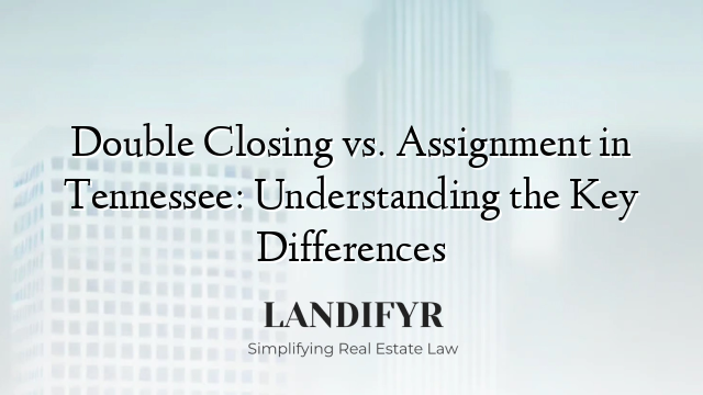 Double Closing vs. Assignment in Tennessee: Understanding the Key Differences