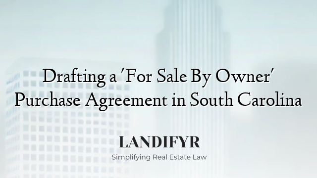 Drafting a 'For Sale By Owner' Purchase Agreement in South Carolina