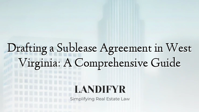 Drafting a Sublease Agreement in West Virginia: A Comprehensive Guide