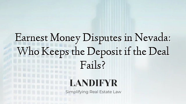 Earnest Money Disputes in Nevada: Who Keeps the Deposit if the Deal Fails?