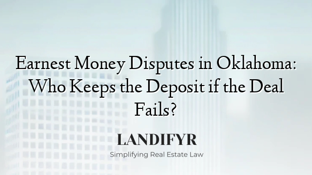 Earnest Money Disputes in Oklahoma: Who Keeps the Deposit if the Deal Fails?