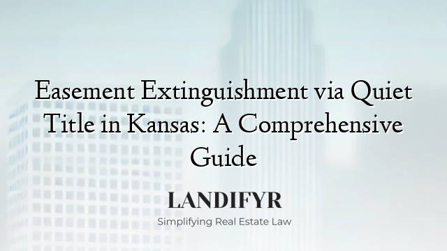Easement Extinguishment via Quiet Title in Kansas: A Comprehensive Guide