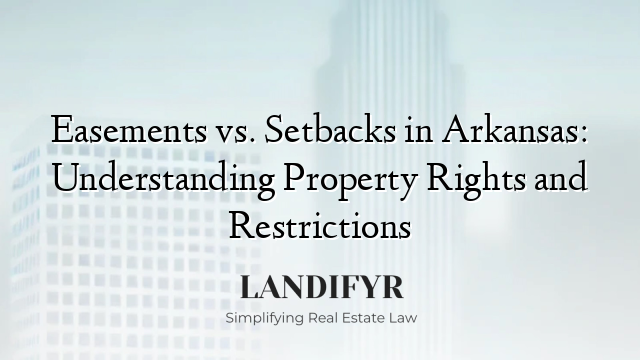 Easements vs. Setbacks in Arkansas: Understanding Property Rights and Restrictions