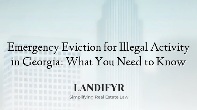 Emergency Eviction for Illegal Activity in Georgia: What You Need to Know