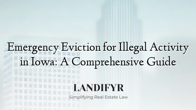 Emergency Eviction for Illegal Activity in Iowa: A Comprehensive Guide