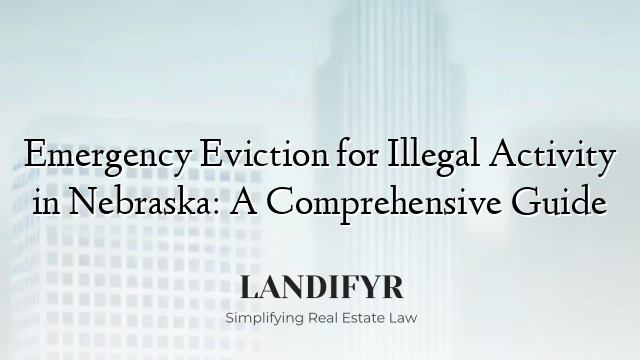 Emergency Eviction for Illegal Activity in Nebraska: A Comprehensive Guide