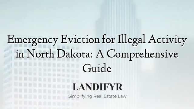 Emergency Eviction for Illegal Activity in North Dakota: A Comprehensive Guide