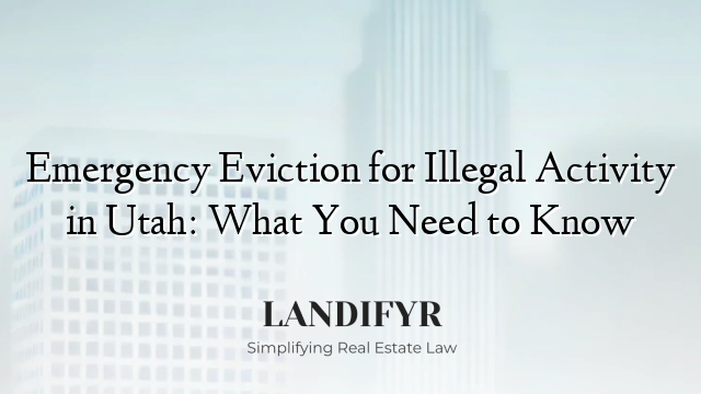 Emergency Eviction for Illegal Activity in Utah: What You Need to Know