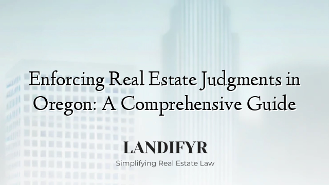 Enforcing Real Estate Judgments in Oregon: A Comprehensive Guide