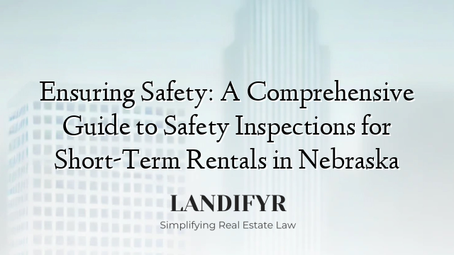 Ensuring Safety: A Comprehensive Guide to Safety Inspections for Short-Term Rentals in Nebraska