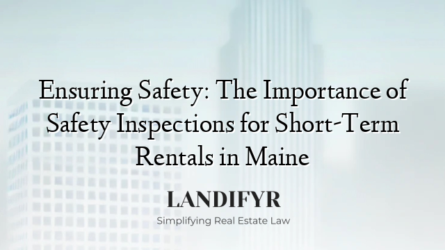 Ensuring Safety: The Importance of Safety Inspections for Short-Term Rentals in Maine