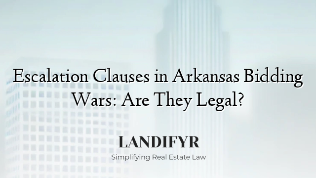 Escalation Clauses in Arkansas Bidding Wars: Are They Legal?