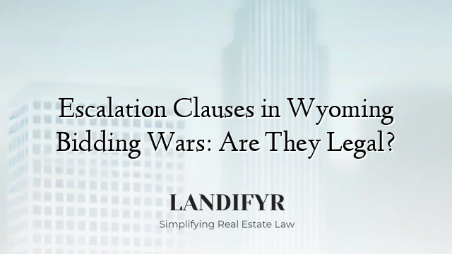Escalation Clauses in Wyoming Bidding Wars: Are They Legal?