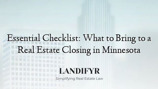 Essential Checklist: What to Bring to a Real Estate Closing in Minnesota