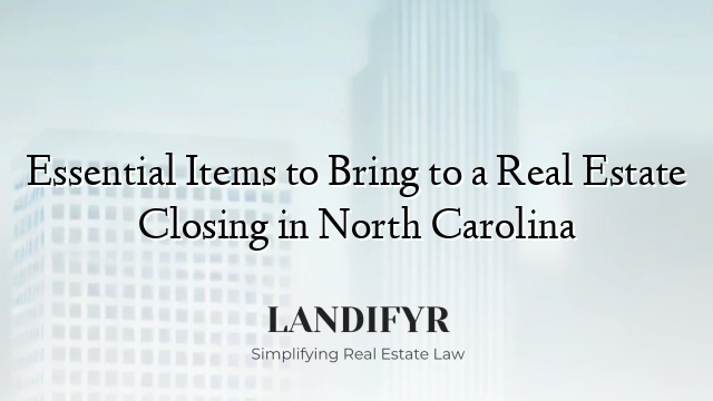 Essential Items to Bring to a Real Estate Closing in North Carolina