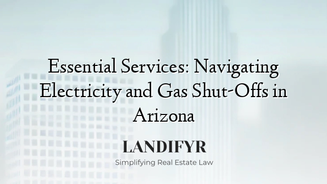 Essential Services: Navigating Electricity and Gas Shut-Offs in Arizona